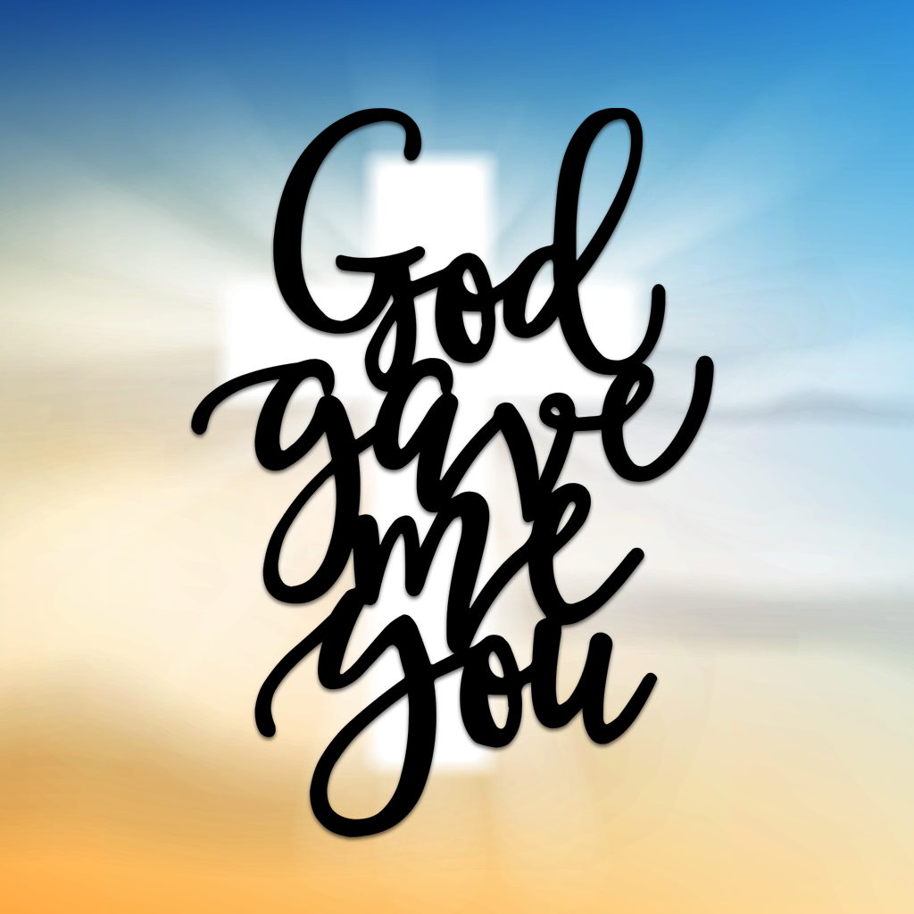 God Gave Me You Metal Art