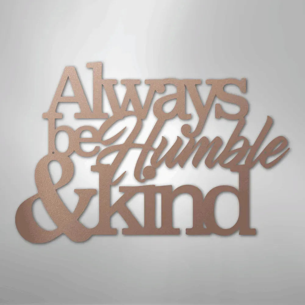 Copper metal wall art with "Always be Humble & Kind" in elegant script and block fonts.