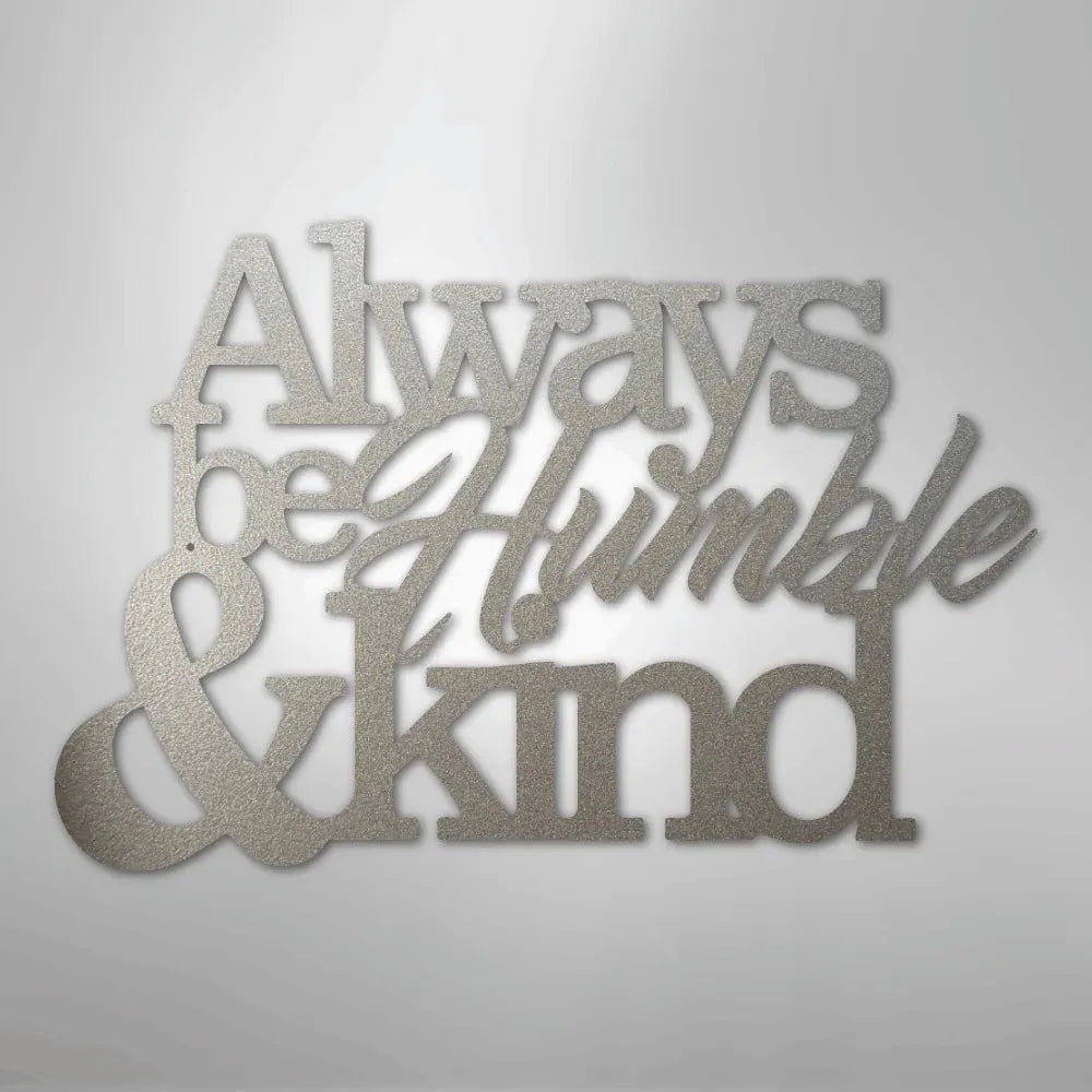 Silver metal wall art with "Always be Humble & Kind" in a mix of script and block fonts.