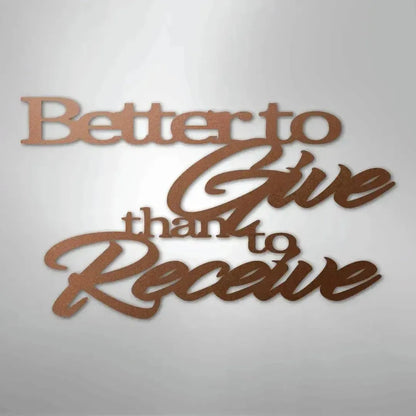 Copper metal wall art with "Better to Give than to Receive" in elegant script, suitable for indoor/outdoor decor.