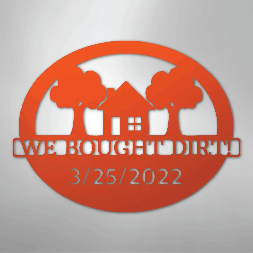 Orange metal wall art with "WE BOUGHT DIRT" and "3/25/2022" text, featuring a house and two trees.